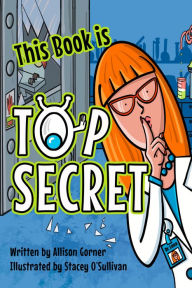 Title: This Book is Top Secret, Author: Allison Gorner