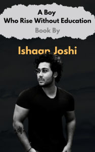 Title: A Boy Who Rise Without Education, Author: Ishaan Joshi