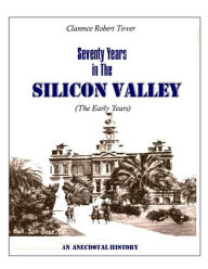 Title: Seventy Years in the Silicon Valley: An Anecdotal History, Author: Clarence Robert Tower