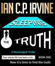 Title: The Sleeping Truth - A Psychological Thriller (Book One), Author: Ian C.P. Irvine