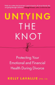 Title: Untying the Knot: Protecting Your Emotional and Financial Health During Divorce, Author: Kelly LaVallie