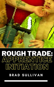 Title: Rough Trade: Apprentice Initiation, Author: Brad Sullivan