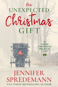 Title: An Unexpected Christmas Gift (An Amish Christmas Miracles story), Author: Jennifer (J.E.B.) Spredemann