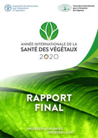 Title: Année internationale de la santé des végétaux: Rapport final:Protéger les plantes, protéger la vie, Author: Organisation des Nations Unies pour l'alimentation et l'agriculture