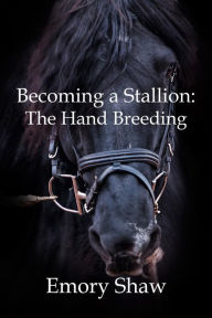 Title: Becoming a Stallion: The Hand Breeding, Author: Emory Shaw