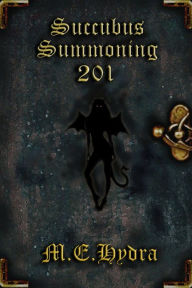 Title: Succubus Summoning 201, Author: M.E. Hydra