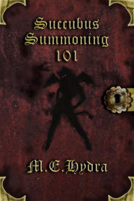Title: Succubus Summoning 101, Author: M.E. Hydra