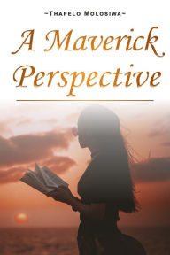 Title: A Maverick Perspective, Author: Thapelo Molosiwa