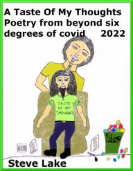 Title: A Taste of My Thoughts Poetry from beyond Six Degrees of Covid 2022, Author: Steve Lake