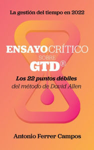 Title: Ensayo crítico sobre GTD: Los 22 puntos débiles del método de David Allen, Author: Antonio Ferrer Campos