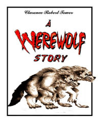 Title: A Werewolf Story, Author: Clarence Robert Tower