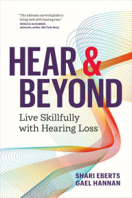 Title: Hear & Beyond: Live Skillfully with Hearing Loss, Author: Shari Eberts