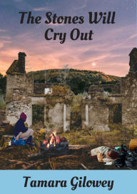 Title: The Stones Will Cry Out, Author: Tamara Gilowey