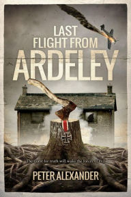 Title: Last Flight from Ardeley, Author: Peter Alexander