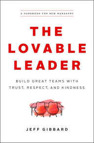 Title: The Lovable Leader: Build Great Teams with Trust, Respect, and Kindness, Author: Jeff Gibbard