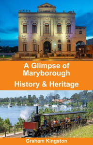 Title: A Glimpse of Maryborough History and Heritage, Author: Graham Kingston