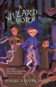 Title: A Wizard Is Born: New Powers...Video Game Characters...Mystical Creatures.., Author: Monique R Landry Johnson