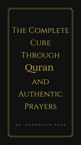 Title: The Complete Cure through Quran and Authentic Prayers, Author: Dr. Muddassir Khan