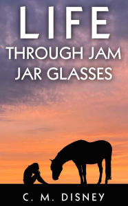 Title: Life through Jam Jar Glasses, Author: C. M. Disney
