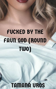 Title: Fucked By The Faun God (Round Two), Author: Tamana Uros