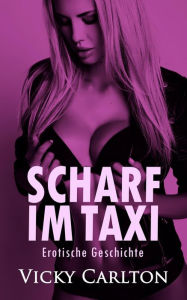 Title: Scharf im Taxi. Erotische Geschichte, Author: Vicky Carlton