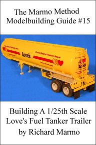 Title: The Marmo Method Modelbuilding Guide #15: Building A 1/25th Scale Love's Fuel Tanker Trailer, Author: Richard Marmo