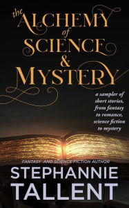 Title: The Alchemy of Science and Mystery, Author: Stephannie Tallent