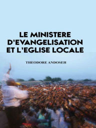 Title: Le Ministere D'Evangelisation et L'Eglise Locale, Author: Theodore Andoseh