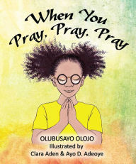 Title: When You Pray, Pray, Pray, Author: Olubusayo Olojo