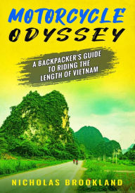 Title: Motorcycle Odyssey: A Backpacker's Guide to Riding the Length of Vietnam, Author: Nicholas Brookland