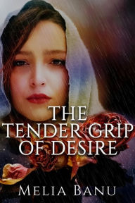Title: Seduction or The Tender Grip of Desire, Author: Melia Banu