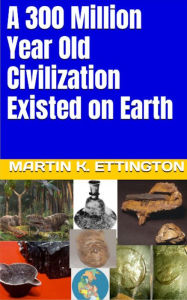 Title: A 300 Million Year Old Civilization Existed on Earth, Author: Martin Ettington