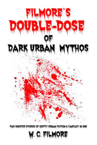 Title: Filmore's Double-Dose of Dark Urban Mythos, Author: W. C. filmore