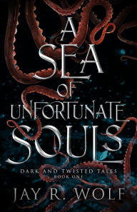 Title: A Sea of Unfortunate Souls, Author: Jay R. Wolf