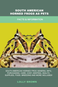 Title: South American Horned Frogs as Pets, Author: Lolly Brown