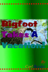 Title: Bigfoot Takes a Vacation!, Author: Carl Reader