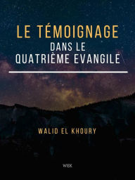 Title: Le Témoignage dans le Quatrième Evangile, Author: Walid El Khoury