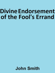 Title: Divine Endorsement of the Fool's Errand, Author: John Smith