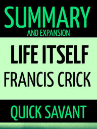 Title: Summary and Expansion: Life Itself: Francis Crick, Author: Quick Savant