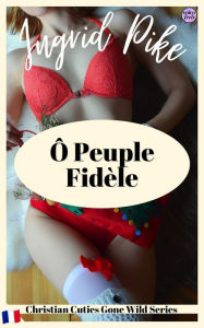 Title: Ô Peuple Fidèle : Christian Cuties Gone Wild Series (French Edition), Author: Ingrid Pike