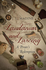 Title: Laudanum and Larceny: A Pirate's Redemption, Author: J L Madine