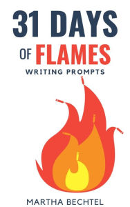 Title: 31 Days of Flames (Writing Prompts), Author: Martha Bechtel