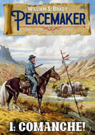 Title: Comanche! (A Peacemaker Western #1), Author: William S. Brady