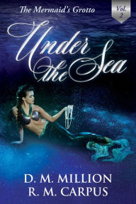 Title: Under the Sea: A Short Story Anthology, Vol. 2 (The Mermaid's Grotto), Author: D.M. Million
