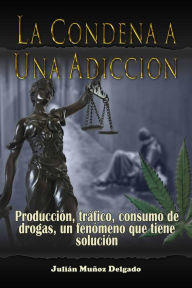 Title: La Condena a una Adicción, Author: Julián Muñoz Delgado