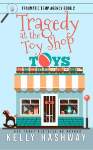 Title: Tragedy at the Toy Shop (Traumatic Temp Agency 2), Author: Kelly Hashway