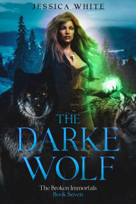 Title: The Darke Wolf-A Dark Werewolf Romance from The Broken Immortals (Book 7), Author: Jessica White