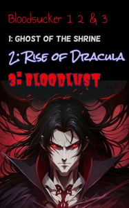 Title: The Bloodsucker: Ghost of the Shrine & Rise of Dracula & Bloodlust, Author: Benjamin Louie