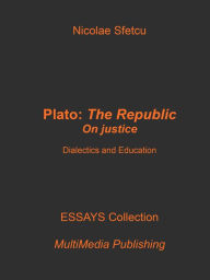 Title: Plato, The Republic: On Justice - Dialectics and Education, Author: Nicolae Sfetcu