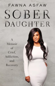 Title: Sober Daughter: A Memoir of Grief, Addiction, and Recovery, Author: Fawna Asfaw